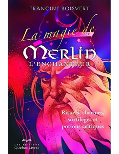 La magie de Merlin L'enchanteur - Francine Boisvert