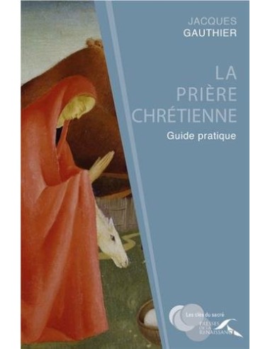 La prière chrétienne : guide pratique - Jacques GAUTHIER