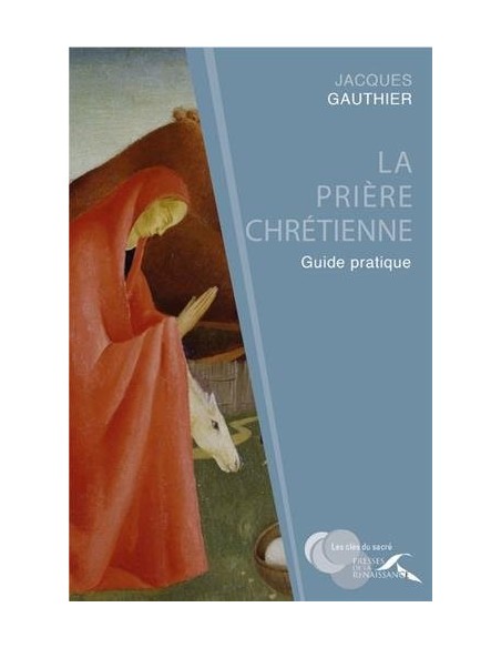 La prière chrétienne : guide pratique - Jacques GAUTHIER