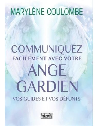 Communiquez facilement avec votre ange gardien, vos guides et vos défunts - Marylène Coulombe