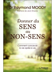 Donner du sens au non-sens - Mieux concevoir la vie après la vie - Dr. Raymond Moody