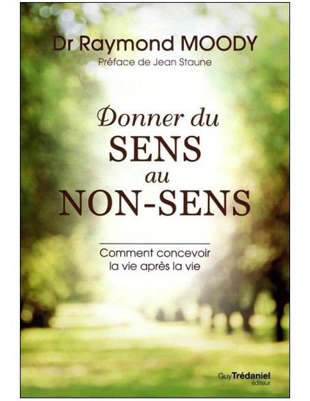 Donner du sens au non-sens - Mieux concevoir la vie après la vie - Dr. Raymond Moody