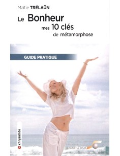 Le bonheur : mes 10 clés de métamorphose - Maïtïé Trelaün