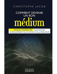 Comment devenir un bon médium : Manuel d'exercices - Christophe Jacob