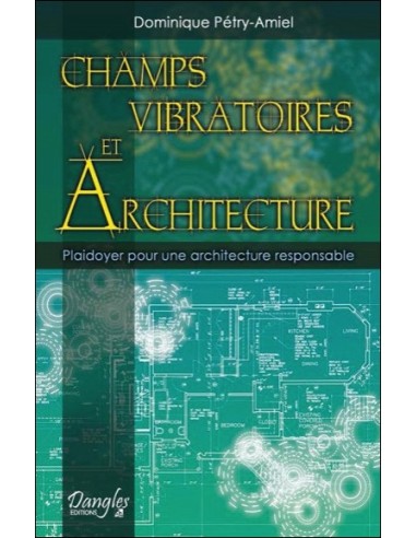Champs vibratoires et architecture - Plaidoyer pour une architecture responsable - Dominique Pétry-Amiel