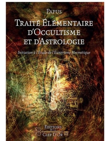 Traité élémentaire d'occultisme et d'astrologie: Initiation à l'étude de l'ésotérisme hermétique - Dr Gérard Encausse - Papus
