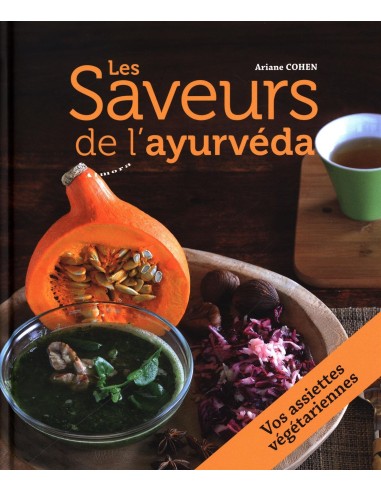 Les Saveurs de l'ayurvéda : 27 assiettes végétariennes composées pour des repas complets et équilibrés - Ariane Cohen
