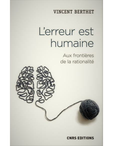 L'erreur est humaine. Aux frontières de la rationalité - Vincent Berthet