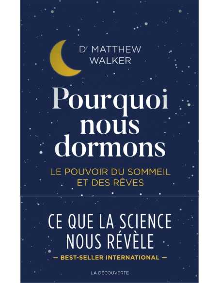 Pourquoi nous dormons - Le pouvoir du sommeil et des rêves, ce que la science nous révèle - Dr Matthew WALKER