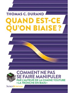 Quand est-ce qu'on biaise ? : Comment ne pas se faire manipuler - Thomas C Durand