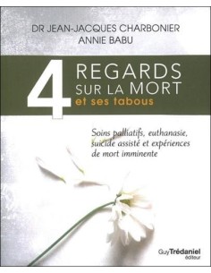 4 regards sur la mort et ses tabous : Soins palliatifs, euthanasie, suicides assistés  - Charbonnier, Babu