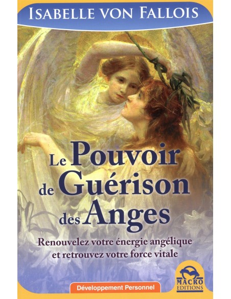 Le pouvoir de guérison des Anges: Renouvelez votre énergie angélique et retrouvez vore force vitale - Isabelle von Fallois