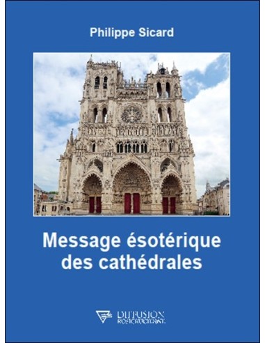 Message ésotérique des cathédrales - Philippe Sicard