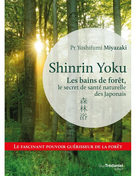 Shinrin Yoku : Les bains de forêt, le secret japonais pour apaiser son esprit et être en meilleure santé - Yoshifumi Miyazaki