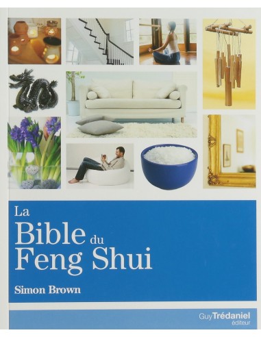 La Bible du Feng Shui : Un guide détaillé pour améliorer votre maison, votre santé, vos finances et votre vie - Simon Brown