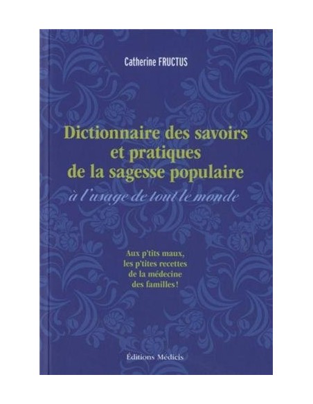 Dictionnaire des savoirs et des pratiques de la sagesse populaire à l'usage de tout le monde - Catherine Fructus