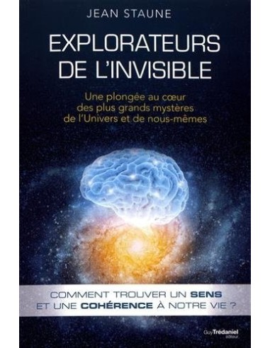 Explorateurs de l'invisible : Une plongée au coeur des plus grands mystères de l'univers et de nous-mêmes - Jean Staune