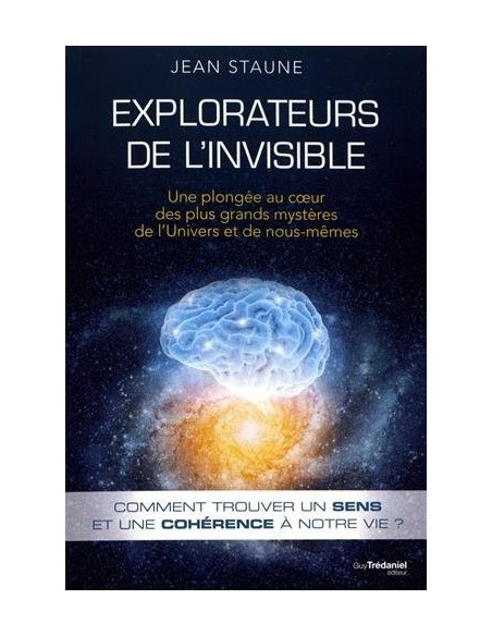 Explorateurs de l'invisible : Une plongée au coeur des plus grands mystères de l'univers et de nous-mêmes - Jean Staune