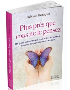 Plus près que vous ne le pensez : Un guide extraordinaire pour entrer en contact avec les êtres aimés - Deborah Heneghan