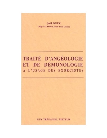 Traité d'angéologie et de démonologie : A l'usage des exorcistes - Joël Duez