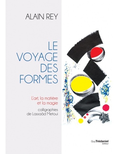 Le voyage des formes : l'art, matière et magie - Alain Rey & Lassaâd Métoui (Calligrapher)