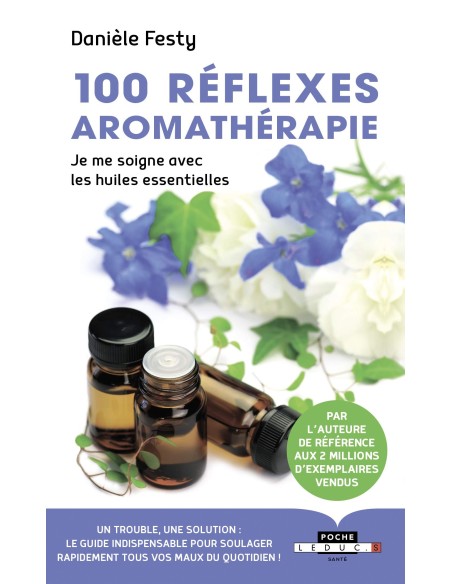 100 réflexes aromathérapie : je me soigne avec les huiles essentielles - Danièle Festy