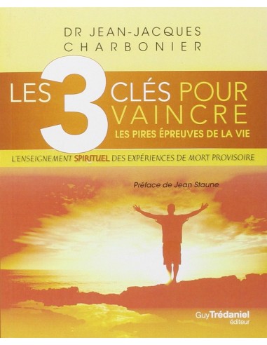 Les 3 clés pour vaincre les pires épreuves de la vie - Dr Jean-Jacques Charbonier