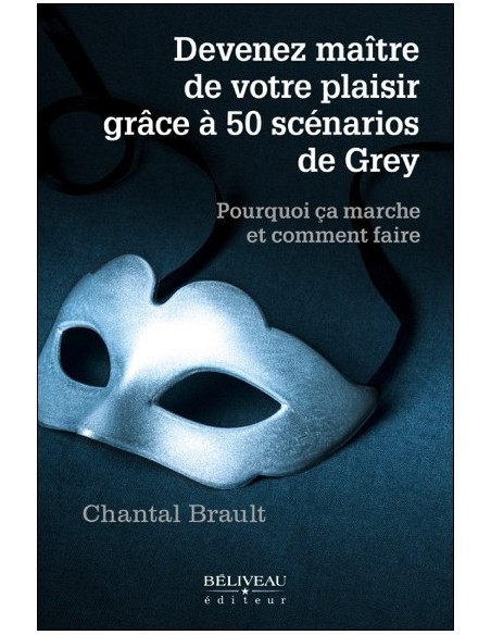 Devenez maître de votre plaisir grâce à 50 scénarios de Grey - Chantal Brault