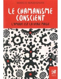 Le chamanisme conscient : L'amour est la vraie magie - Marco Massignan