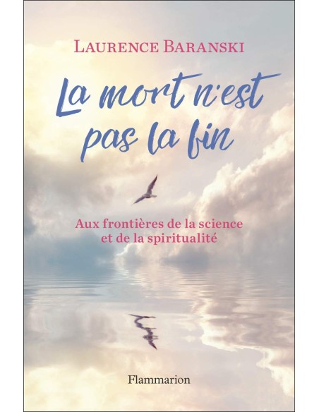 La mort n'est pas la fin : Aux frontières de la science et de la spiritualité - Laurence Baranski