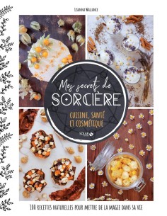Mes secrets de sorcière - cuisine, santé et cosmétique - Lisanna WALLANCE