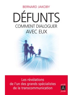 Défunts : comment dialoguer avec eux - Bernard Jakoby
