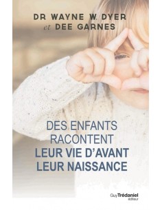 Des enfants racontent leur vie d'avant leur naissance - Wayne-W Dyer & Dee Garnes