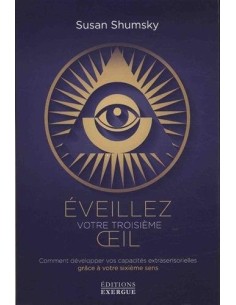 Eveillez votre troisième oeil : Comment développer vos capacités extrasensorielles grâce à votre sixième sens - Susan Shumsky
