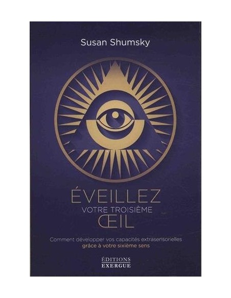 Eveillez votre troisième oeil : Comment développer vos capacités extrasensorielles grâce à votre sixième sens - Susan Shumsky