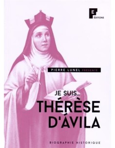 Je suis... Thérèse d'Avila - Pierre Lunel