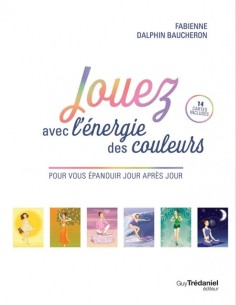 Jouez avec l'énergie des couleurs pour vous épanouir jour après jour - Fabienne Dalphin Baucheron