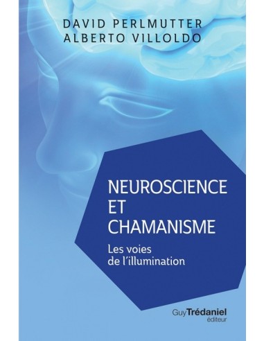 Neuroscience et chamanisme : Les voies de l'illumination - David Perlmutter & Alberto Villoldo
