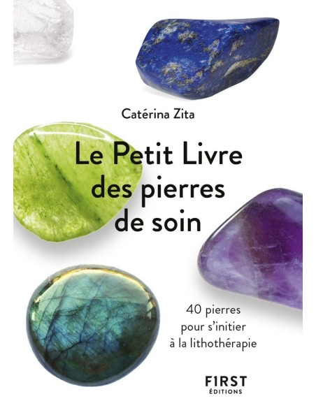 Le Petit Livre des pierres de soin - 40 pierres pour s'initier à la lithothérapie - Catérina ZITA