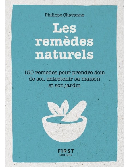Petit Livre des remèdes naturels - 150 remèdes pour prendre soin de soi, entretenir sa maison et son jardin - Philippe CHAVANNE