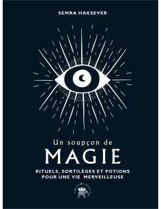 Un soupçon de magie. Rituels, sortilèges et potions pour une vie merveilleuse - Semra Haksever
