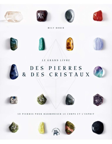 Le Grand livre des pierres et des cristaux: 50 pierres pour harmoniser le corps et l'esprit - Mily Robin
