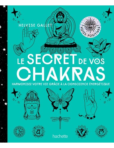 Le secret de vos Chakras: Harmonisez votre vie grâce à la conscience énergétique - Helvise Gallet