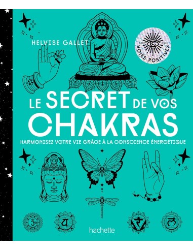 Le secret de vos Chakras: Harmonisez votre vie grâce à la conscience énergétique - Helvise Gallet