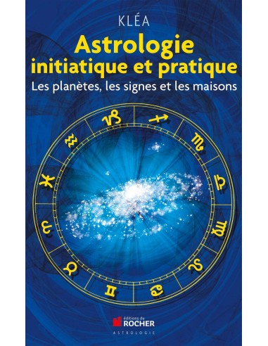 Astrologie initiatique et pratique: Les planètes, les signes et les maisons- Kléa