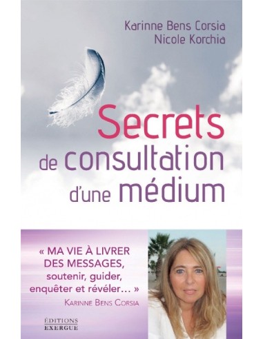 Secrets de consultation d'une médium : Une vie à livrer des messages, soutenir, guider, enquêter et révéler !