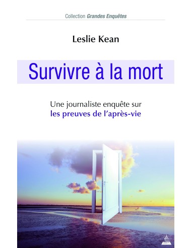 Survivre à la mort : Une journaliste enquête sur les preuves de l'après-vie - Leslie Kean