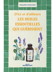 Les huiles essentielles qui guérissent - Philippe Chavanne