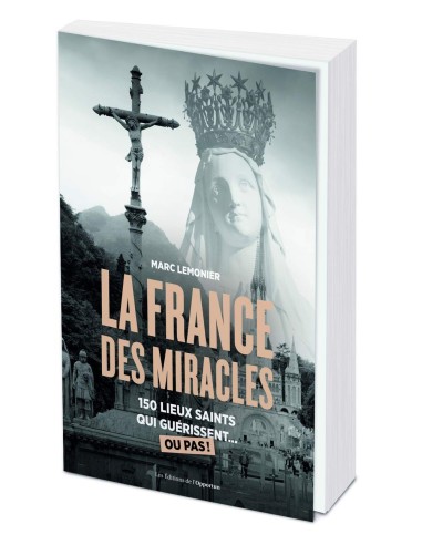 La France des miracles - 250 lieux saints qui guérissent... ou pas ! - Marc Lemonier