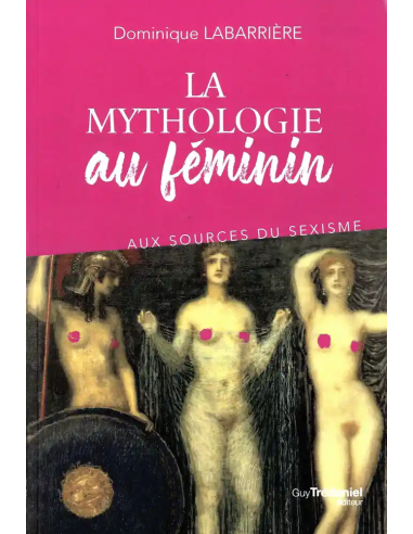 La mythologie au féminin - Aux sources du sexisme - Dominique Labarrière